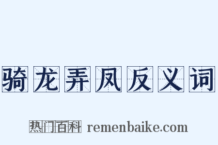 骑龙弄凤反义词是什么意思的图片